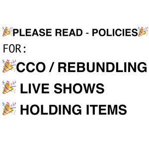 🎉 PLEASE READ POLICIES FOR:   CCO / LIVE SHOWS  / HOLDING ITEMS POLICIES 🎉